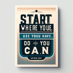 Start where you are. Use what you have. Do what you can. - Arthur Ashe