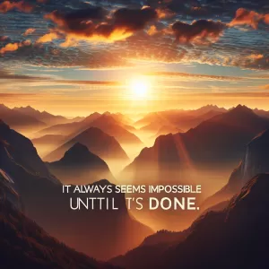 It always seems impossible until it's done. - Nelson Mandela