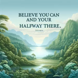 Believe you can and you're halfway there. - Theodore Roosevelt