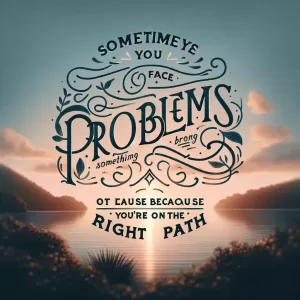 Joel Osteen: Sometimes you face problems not because you’re doing something wrong, but because you’re on the right path.