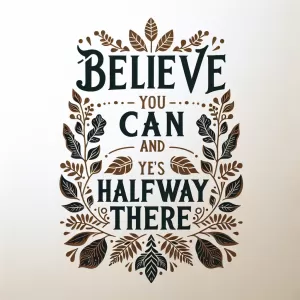 Believe you can and you're halfway there. - Theodore Roosevelt